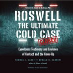 Roswell : the ultimate cold case; eyewitness testimony and evidence of contact and the cover-up cover image