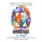Elemental magick : reconnect with nature through spells, rituals, and meditations cover image