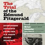 The trial of the edmund fitzgerald. Eyewitness Accounts from the US Coast Guard Hearings cover image