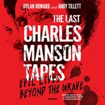 The last charles manson tapes. Evil Lives Beyond the Grave cover image