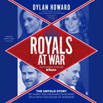 Royals at war : the untold story of Harry and Meghan's shocking split with the House of Windsor cover image