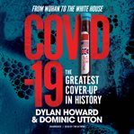 COVID-19 : the greatest cover-up in history : from Wuhan to the White House cover image