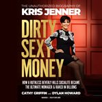 Dirty sexy money : the unauthorized biography of Kris Jenner cover image