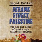 Sesame Street, Palestine : the ups and downs of producing a children's program cover image
