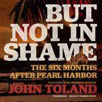 But not in shame. The Six Months after Pearl Harbor cover image