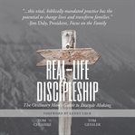 Real-life discipleship. The Ordinary Man's Guide to Disciple-Making cover image