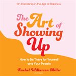 The art of showing up : how to be there for yourself and your people cover image