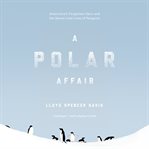 A polar affair. Antarctica's Forgotten Hero and the Secret Love Lives of Penguins cover image