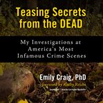 Teasing secrets from the dead. My Investigations at America's Most Infamous Crime Scenes cover image