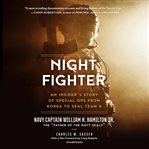 Night fighter. An Insider's Story of Special Ops from Korea to SEAL Team 6 cover image