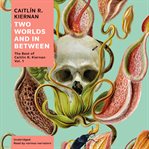 Two worlds and in between : the best of Caitlín R. Kiernan cover image