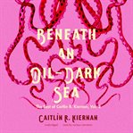 Beneath an oil-dark sea : the best of Caitlín R. Kiernan. Volume 2 cover image