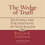 The wedge of truth : splitting the foundations of naturalism cover image