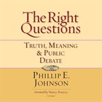 The right questions : truth, meaning & public debate cover image