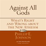 Against all gods : what's right and wrong about the new atheism cover image