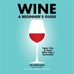 Wine. A Beginner's Guide cover image
