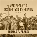 War, memory, and the 1913 gettysburg reunion cover image