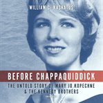 Before chappaquiddick : the untold story of mary jo kopechne and the kennedy brothers cover image
