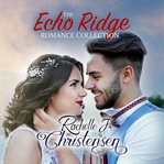 The echo ridge romance collection : four contemporary christian romances cover image