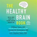 The healthy brain book. An All-Ages Guide to a Calmer, Happier, Sharper You cover image
