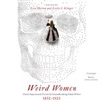 Weird women : classic supernatural fiction by groundbreaking female writers: 1852-1923 cover image