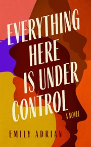 Everything here is under control : a novel cover image