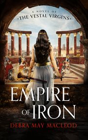 Empire of iron : a novel of the Vestal virgins cover image