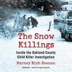 The snow killings : inside the Oakland County child killer investigation cover image