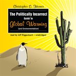 The Politically Incorrect Guide to Global Warming (and Environmentalism) cover image