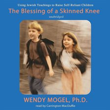 The Blessing of a Skinned Knee Audiobook by Wendy Mogel - hoopla