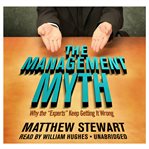 The Management Myth : Why the “Experts” Keep Getting It Wrong cover image