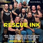 Rescue Ink : How Ten Guys Saved Countless Dogs and Cats, Twelve Horses, Five Pigs, One Duck, and a Few Turtles cover image