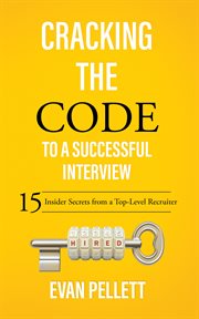 Cracking the code to a successful interview : 15 insider secrets from a top-level recruiter cover image
