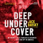 Deep undercover : my secret life & tangled allegiances as a KGB spy in America cover image