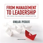 From management to leadership: how to recruit, train, and develop a superior sales team cover image