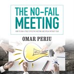The no-fail meeting: how to run a truly effective meeting and speak without fear cover image