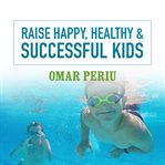 Raise happy, healthy & successful kids cover image