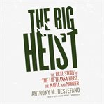 The big heist : the real story of the Lufthansa heist, the maifa, and murder cover image