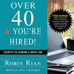 Over 40 & You're Hired! : Secrets to Landing a Great Job cover image