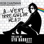 A Very Irregular Head : The Life of Syd Barrett cover image