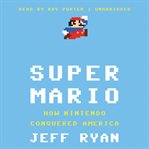 Super Mario : How Nintendo Conquered America cover image