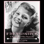 If This Was Happiness : A Biography of Rita Hayworth cover image