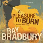 A Pleasure to Burn : Fahrenheit 451 Stories cover image