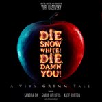 Die, Snow White! Die, Damn You! : A Very Grimm Tale cover image