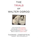 The trials of walter ogrod. A Story of Murder, Coercion, and a Notorious Prison Snitch in Philadelphia cover image