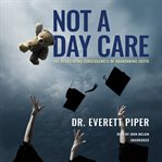 Not a day care : the devastating consequences of abandoning truth cover image