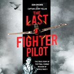 The last fighter pilot : the true story of the final combat mission of World War II cover image