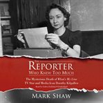 The reporter who knew too much: the mysterious death of What's My Line TV star and media icon Dorothy Kilgallen cover image
