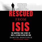 Rescued from ISIS : the gripping true story of how a father saved his son cover image