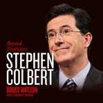 Stephen Colbert : beyond truthiness cover image